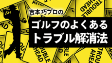 吉本プロのゴルフのよくあるトラブル解決法