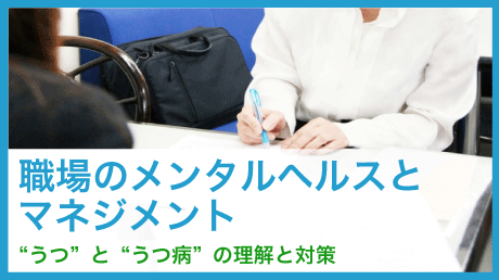 職場のメンタルヘルスとマネジメント 〜「うつ」と「うつ病」の理解と対策