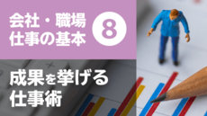 会社・職場・仕事の基礎基本⑧ 成果を挙げる仕事術